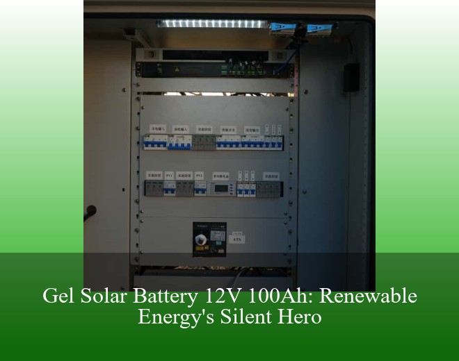 Gel Solar Battery 12V 100Ah: Renewable Energy's Silent Hero